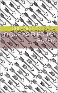 Baixar O que as flechas fazem pdf, epub, eBook