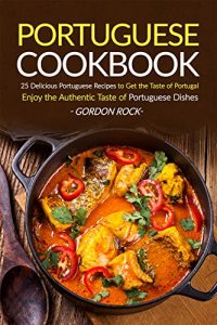 Baixar Portuguese Cookbook: 25 Delicious Portuguese Recipes to Get the Taste of Portugal – Enjoy the Authentic Taste of Portuguese Dishes (English Edition) pdf, epub, eBook