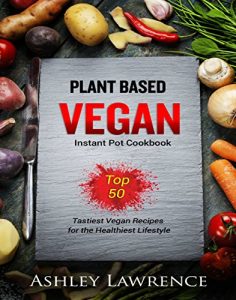 Baixar Plant Based Vegan: Instant Cookbook Top 50 Tastiest Vegan Recipes for the Healthiest Lifestyle (plant based cookbook, vegan instant cookbook, plant based diet, vegetarian recipes, (English Edition) pdf, epub, eBook