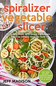 Baixar Spiralizer Vegetable Slicer: 25 Healthy Meals With Simple Ingredients That You Already Have On Hand (English Edition) pdf, epub, eBook