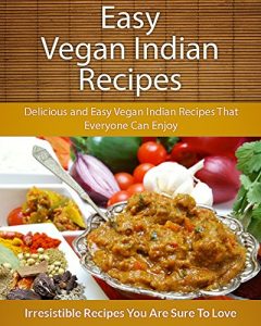 Baixar Vegan Indian Recipes: Delicious and Easy Vegan Indian Recipes That Everyone Can Enjoy (The Easy Recipe) (English Edition) pdf, epub, eBook