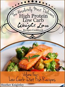 Baixar The Absolutely Most Delicious High Protein, Low Carb Weight Loss Recipes Cookbook Volume Four: Low Carb Diet Fish Recipes (English Edition) pdf, epub, eBook