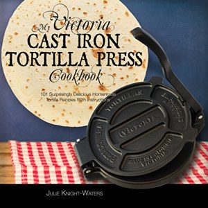 Baixar My Victoria Cast Iron Tortilla Press Cookbook: 101 Surprisingly Delicious Homemade Tortilla Recipes with Instructions (Victoria Cast Iron Tortilla Press Recipes) (English Edition) pdf, epub, eBook