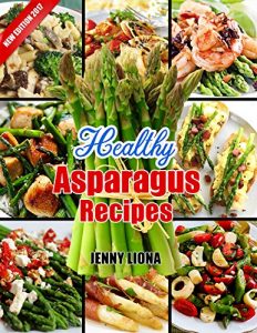Baixar Healthy Asparagus Recipes Cookbook: High Nutrition Asparagus Recipes: Special (Asparagus Soups, Salads, Casseroles, And Special Recipes). (English Edition) pdf, epub, eBook