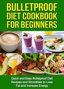 Baixar Bulletproof Diet Cookbook For Beginners: Quick and Easy Recipes and Smoothies to Lose Fat and Increase Energy (Lose Up To A Pound A Day, Reclaim Energy and Focus, End Food Cravings) (English Edition) pdf, epub, eBook