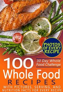 Baixar 30 Day Whole Food Challenge: 100 Whole Food Recipes with pictures, serving, and nutrition facts for every recipe; Approved Whole Foods Recipes for Rapid Weight Loss and Clean Eating (English Edition) pdf, epub, eBook