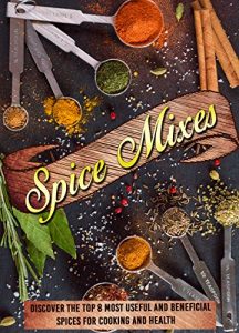 Baixar Spice Mixes: Discover The Top 8 Most Useful And Beneficial Spices For Cooking And Health (Spice rubs, Seasonings, Spice mixes, Seasoning cookbook, Mixing herbs) (English Edition) pdf, epub, eBook