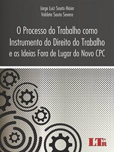Baixar O Processo do Trabalho como Instrumento do Direito do Trabalho e as Ideias Fora de Lugar do Novo CPC pdf, epub, eBook