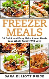 Baixar Freezer Meals: 33 Quick and Easy Make Ahead Meals Your Whole Family Will Love (Make Ahead Recipes, Freezer Cooking) (English Edition) pdf, epub, eBook