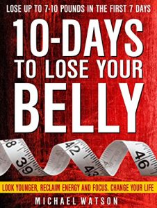 Baixar 10 Days To Lose Your Belly: Look Younger, Reclaim Energy And Focus, Change Your Life ( LOSE UP TO 7-10 Pounds In The First 7 Days – ZERO Exercise Needed) (English Edition) pdf, epub, eBook