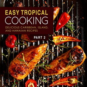 Baixar Easy Tropical Cooking 2: Delicious Caribbean, Island, and Hawaiian Recipes (English Edition) pdf, epub, eBook