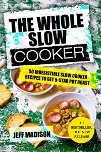 Baixar The Whole Slow Cooker: 50 Irresistible Slow Cooker Recipes To Get 5-Star Pot Roast (Good Food Series) (English Edition) pdf, epub, eBook