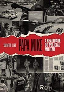 Baixar Papa Mike: A realidade do policial militar pdf, epub, eBook
