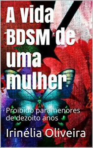 Baixar A vida BDSM de uma mulher: Proibido paramenores de dezoito anos pdf, epub, eBook