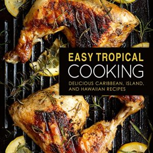 Baixar Easy Tropical Cooking: Delicious Caribbean, Island, and Hawaiian Recipes (English Edition) pdf, epub, eBook
