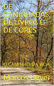 Baixar DE CAMINHADAS, DE LIVROS E DE CORES: O CAMINHO DA VIDA pdf, epub, eBook