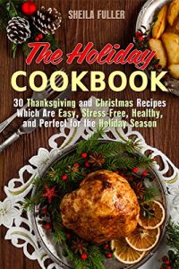 Baixar The Holiday Cookbook: 30 Thanksgiving and Christmas Recipes Which Are Easy, Stress-Free, Healthy, and Perfect for the Holiday Season (Holiday Recipes) (English Edition) pdf, epub, eBook