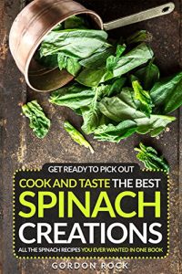 Baixar Get Ready to Pick Out, Cook and Taste the Best Spinach Creations: All the Spinach Recipes You Ever Wanted in One Book (English Edition) pdf, epub, eBook