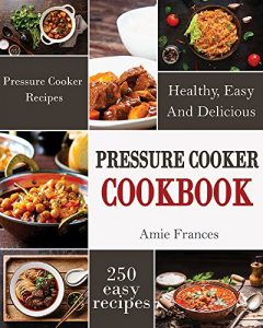 Baixar Pressure Cooker: 250 Healthy, Easy, And Delicious Pressure Cooker Recipes (English Edition) pdf, epub, eBook