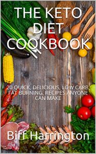 Baixar THE KETO DIET COOKBOOK: 20 QUICK, DELICIOUS, LOW CARB, FAT BURNING, RECIPES ANYONE CAN MAKE (English Edition) pdf, epub, eBook