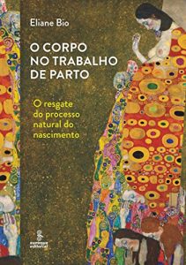 Baixar O corpo no trabalho de parto: O resgate do processo natural do nascimento pdf, epub, eBook