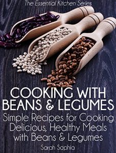 Baixar Cooking with Beans and Legumes: Simple Recipes for Cooking Delicious, Healthy Meals with Beans and Legumes (The Essential Kitchen Series Book 12) (English Edition) pdf, epub, eBook