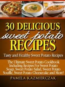 Baixar 30 Delicious Sweet Potato Recipes – Tasty and Healthy Sweet Potato Recipes (The Ultimate Sweet Potato Cookbook Including Recipes For Sweet Potato Soup, … Potato Souffle and More 1) (English Edition) pdf, epub, eBook