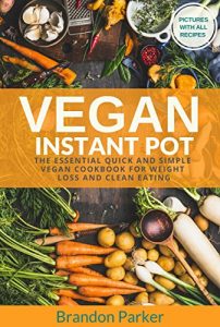 Baixar Vegan Instant Pot Cookbook: The Essential Quick and Simple Vegan Cookbook for Weight Loss and Clean Eating (Vegan Instant Pot Recipes 1) (English Edition) pdf, epub, eBook
