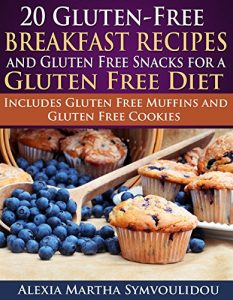Baixar 20 Gluten-Free Breakfast Recipes and Gluten Free Snacks for a Gluten Free Diet: Includes Gluten Free Muffins and Gluten Free Cookies (English Edition) pdf, epub, eBook