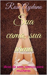 Baixar Sua cama, sua arma: dicas de sexo apenas para mulheres pdf, epub, eBook