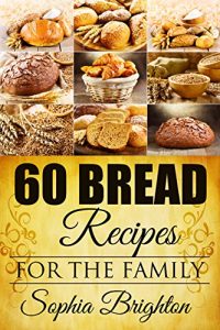 Baixar 60 Bread Recipes: For The Family (Recipes For Bread,Curry Recipe,French Bread Recipe,Gravy Recipe) (English Edition) pdf, epub, eBook