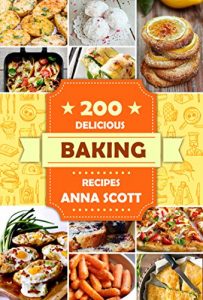 Baixar Baking: Best 200 Baking Recipes (Baking Cookbooks, Baking Recipes, Baking Books, Baking Bible, Baking Basics, Desserts, Bread, Cakes, Chocolate, Cookies, Muffin, Pastry, Baking Soda) (English Edition) pdf, epub, eBook