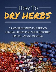 Baixar How To Dry Herbs: A Comprehensive Guide on Drying Herbs for Your Kitchen Spices and Seasoning (Homesteader Book 1) (English Edition) pdf, epub, eBook