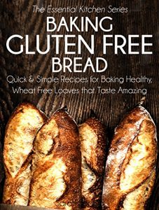 Baixar Baking Gluten Free Bread: Quick and Simple Recipes for Baking Healthy, Wheat Free Loaves that Taste Amazing (The Essential Kitchen Series Book 15) (English Edition) pdf, epub, eBook