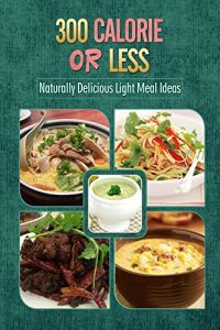 Baixar 300 Calories or Less – Naturally Delicious Light Meal Ideas: Yummy Low-Calorie Recipes for Weight Loss and Healthy Blood Sugar Levels (English Edition) pdf, epub, eBook