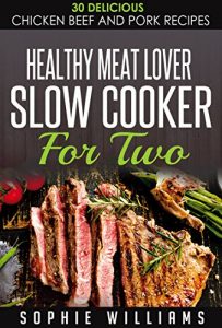 Baixar Healthy Meat Lover Slow Cooker For Two: 30 Delicious Chicken Beef and Pork Recipes (English Edition) pdf, epub, eBook
