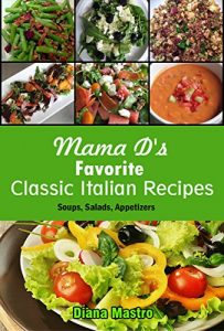 Baixar Italian Recipes:  Mama D’s Favorite Classic Italian Recipes, Soups, Salads, Appetizers (English Edition) pdf, epub, eBook