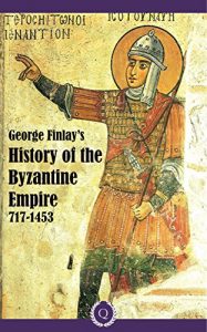 Baixar George Finlay’s History of the Byzantine Empire 717-1453 [Quintessential Classics] (Illustrated) (English Edition) pdf, epub, eBook