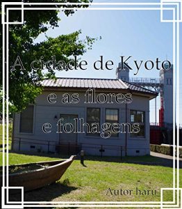 Baixar A cidade de Kyoto e as flores e folhagens pdf, epub, eBook