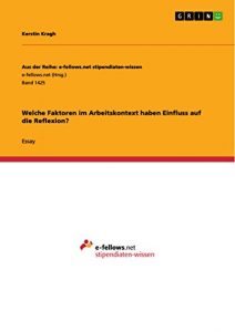 Baixar Welche Faktoren im Arbeitskontext haben Einfluss auf die Reflexion? (Aus der Reihe: e-fellows.net stipendiaten-wissen) pdf, epub, eBook