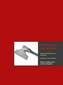 Baixar Vom Museum aufs Schafott: Kleine Geschichte eines Richtbeils (Edition Stadtmuseum: Berliner Objekte) (German Edition) pdf, epub, eBook