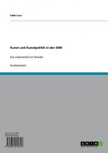 Baixar Kunst und Kunstpolitik in der DDR: Das Arbeiterbild im Wandel pdf, epub, eBook