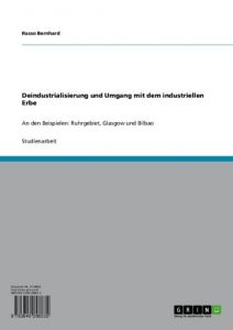 Baixar Deindustrialisierung und Umgang mit dem industriellen Erbe: An den Beispielen: Ruhrgebiet, Glasgow und Bilbao pdf, epub, eBook