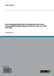Baixar Das druckgraphische Werk Parmigianinos und seine unterschiedliche Behandlung in Vasaris Viten von 1550 und 1568 pdf, epub, eBook