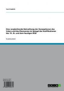 Baixar Eine vergleichende Betrachtung der Konzeptionen des Vaters und des Ehemannes im Spiegel der Kodifikationen des 19. Jh. und dem heutigen BGB pdf, epub, eBook