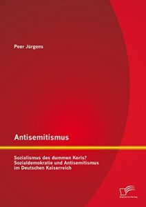 Baixar Antisemitismus: Sozialismus des dummen Kerls? Sozialdemokratie und Antisemitismus im Deutschen Kaiserreich pdf, epub, eBook