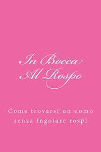 Baixar In Bocca Al Rospo: Come trovarsi un uomo senza ingoiare rospi (Italian Edition) pdf, epub, eBook
