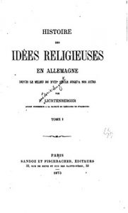 Baixar Histoire des idées Religieuses en Allemagne Depuis Le Milieu du XVIIIe Siècle jusqu’a nos jours – Tome I (German Edition) pdf, epub, eBook