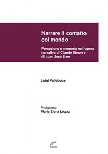 Baixar Narrare il contatto col mondo. Percezione e memoria nell’opera narrativa di Juan Jose Saer e di Claude Simon (Poliedros) pdf, epub, eBook