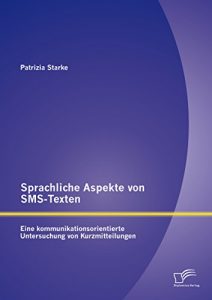 Baixar Sprachliche Aspekte von SMS-Texten: Eine kommunikationsorientierte Untersuchung von Kurzmitteilungen pdf, epub, eBook